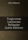 Tragicorum Latinorum Reliquiae (Latin Edition) - Otto Ribbeck
