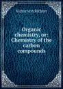 Organic chemistry, or: Chemistry of the carbon compounds - Victor von Richter