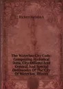 The Waterloo City Code: Comprising Historical Data, City Officers And General And Special Ordinances Of The City Of Waterloo, Illinois - Rickert Nelson A