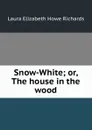Snow-White; or, The house in the wood - Laura Elizabeth Howe Richards