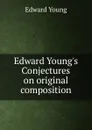 Edward Young.s Conjectures on original composition - Edward Young