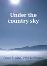 Under the country sky - Grace S. 1866-1959 Richmond