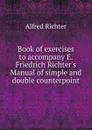 Book of exercises to accompany E. Friedrich Richter.s Manual of simple and double counterpoint - Alfred Richter