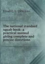 The national standard squab book: a practical manual giving complete and precise directions . - Elmer C. b. 1868 Rice