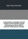 A descriptive catalogue of old masters of the Italian school belonging to Henry White Cannon, Villa Doccia, Fiesole - Jean Paul Richter