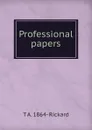 Professional papers - T.A. Rickard