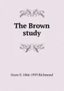 The Brown study - Grace S. 1866-1959 Richmond