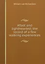 Afoot and lighthearted; the record of a few walking experiences - William Lee Richardson