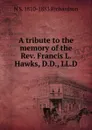 A tribute to the memory of the Rev. Francis L. Hawks, D.D., LL.D - N S. 1810-1883 Richardson