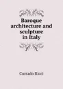 Baroque architecture and sculpture in Italy - Corrado Ricci