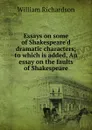 Essays on some of Shakespeare.d dramatic characters; to which is added, An essay on the faults of Shakespeare - William Richardson