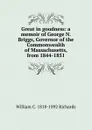 Great in goodness: a memoir of George N. Briggs, Governor of the Commonwealth of Massachusetts, from 1844-1851 - William C. 1818-1892 Richards