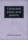 Collected plays and poems - Cale Young Rice