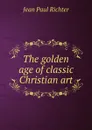 The golden age of classic Christian art - Jean Paul Richter