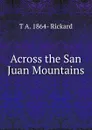 Across the San Juan Mountains - T.A. Rickard