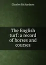 The English turf: a record of horses and courses - Charles Richardson