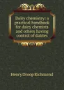 Dairy chemistry: a practical handbook for dairy chemists and others having control of dairies - Henry Droop Richmond