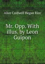Mr. Opp. With illus. by Leon Guipon - Alice Caldwell Hegan Rice