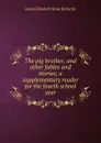 The pig brother, and other fables and stories; a supplementary reader for the fourth school year - Laura Elizabeth Howe Richards