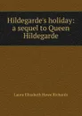Hildegarde.s holiday: a sequel to Queen Hildegarde - Laura Elizabeth Howe Richards
