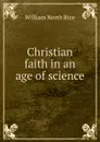 Christian faith in an age of science - William North Rice