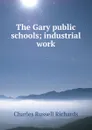 The Gary public schools; industrial work - Charles Russell Richards