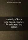 A study of base and bearing plates for columns and beams - N Clifford 1843-1924 Ricker