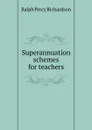 Superannuation schemes for teachers - Ralph Percy Richardson