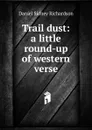 Trail dust: a little round-up of western verse - Daniel Sidney Richardson