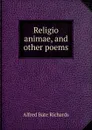 Religio animae, and other poems - Alfred Bate Richards