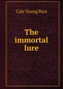 The immortal lure - Cale Young Rice