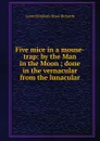 Five mice in a mouse-trap: by the Man in the Moon ; done in the vernacular from the lunacular - Laura Elizabeth Howe Richards
