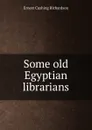 Some old Egyptian librarians - Ernest Cushing Richardson