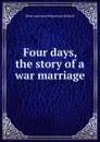 Four days, the story of a war marriage - Hetty Lawrence Hemenway Richard