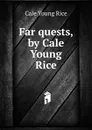 Far quests, by Cale Young Rice - Cale Young Rice