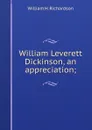 William Leverett Dickinson, an appreciation; - William H. Richardson