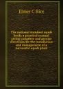 The national standard squab book: a practical manual giving complete and precise directions for the installation and management of a successful squab plant - Elmer C Rice