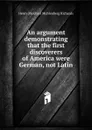 An argument demonstrating that the first discoverers of America were German, not Latin - Henry Melchior Muhlenberg Richards