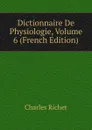 Dictionnaire De Physiologie, Volume 6 (French Edition) - Charles Richet