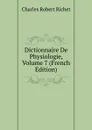 Dictionnaire De Physiologie, Volume 7 (French Edition) - Charles Robert Richet