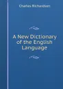 A New Dictionary of the English Language - Charles Richardson