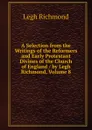 A Selection from the Writings of the Reformers and Early Protestant Divines of the Church of England / by Legh Richmond, Volume 8 - Legh Richmond