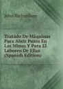 Tratado De Maquinas Para Abrir Pozos En Las Minas Y Para El Laboreo De Ellas (Spanish Edition) - John Richardson