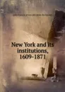 New York and its institutions, 1609-1871 - John Francis. [from old catalo Richmond