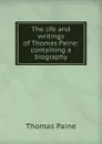 The life and writings of Thomas Paine: containing a biography - Thomas Paine