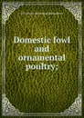 Domestic fowl and ornamental poultry; - H D. [from old catalog] Richardson