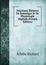 Nouveaux Elemens De Botanique Et De Physiologie Vegetale (French Edition) - Achille Richard