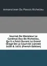 Iournal De Monsieur Le Cardinal Duc De Richelieu, Qu.il a Faict Durant Le Grand Orage De La Court En L.annee 1630 . 1631 (French Edition) - Armand Jean du Plessis Richelieu