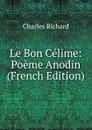 Le Bon Celime: Poeme Anodin (French Edition) - Charles Richard