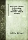 Nouveaux Elemens De Botanique, Apliquee A La Medecine (French Edition) - Achille Richard